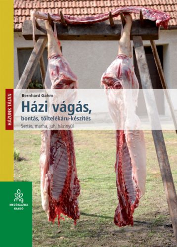 Házi vágás, bontás, töltelékáru-készítés (sertés, marha, juh, nyúl) könyv borítója
